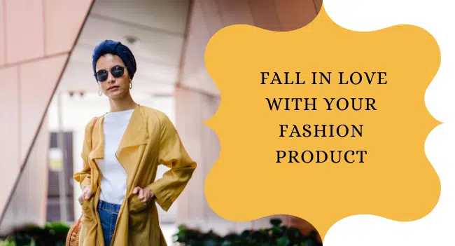 Fall in Love with Your Fashion Product