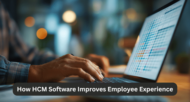 How HCM Software Improves Employee Experience
