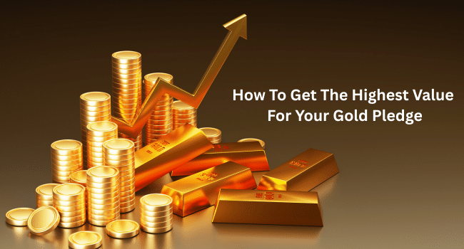 How To Get The Highest Value For Your Gold Pledge