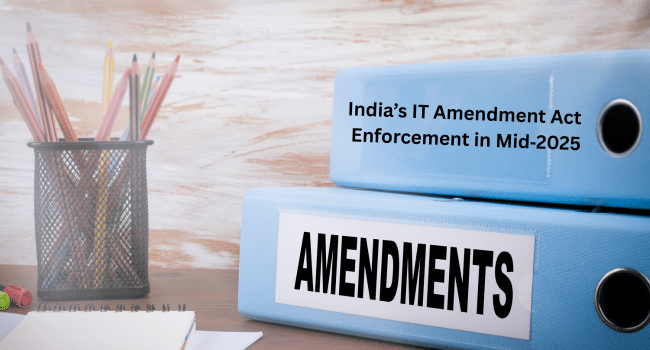 India’s IT Amendment Act Enforcement in Mid‑2025