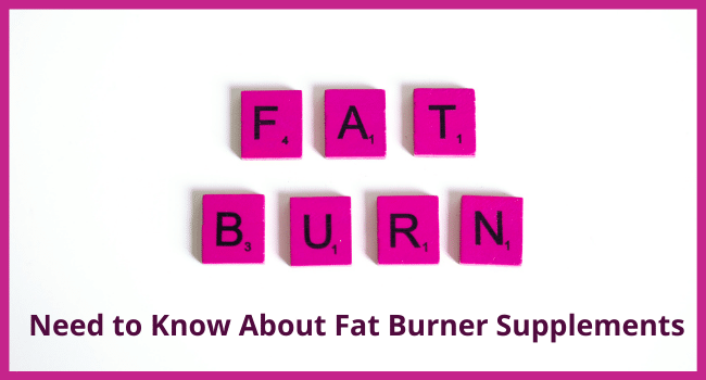 Need to Know About Fat Burner Supplements