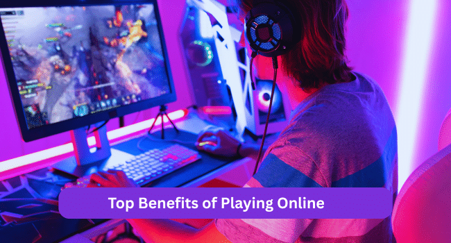 Top Benefits of Playing Online
