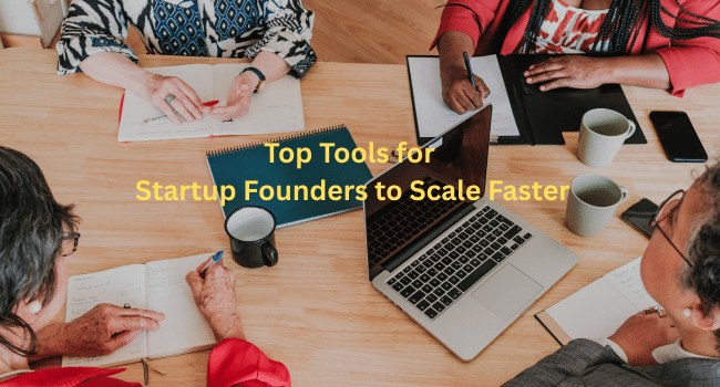 Top Tools for Startup Founders to Scale Faster