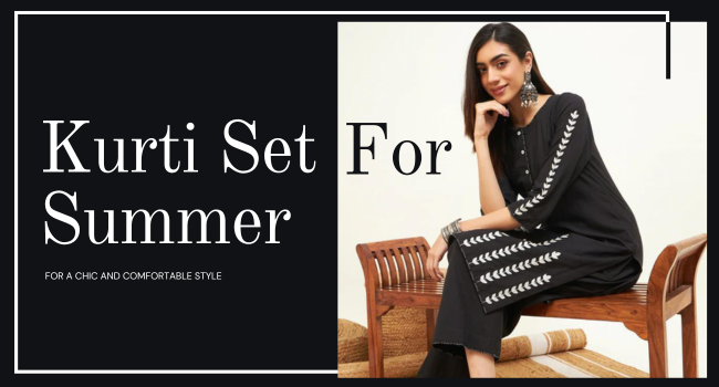 Wear the Kurti Set This Summer for a Chic and Comfortable Style